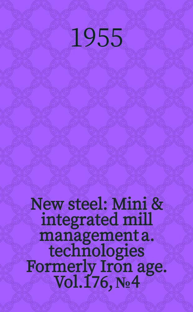 New steel : Mini & integrated mill management a. technologies [Formerly] Iron age. Vol.176, №4