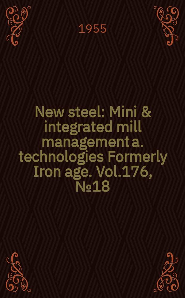 New steel : Mini & integrated mill management a. technologies [Formerly] Iron age. Vol.176, №18