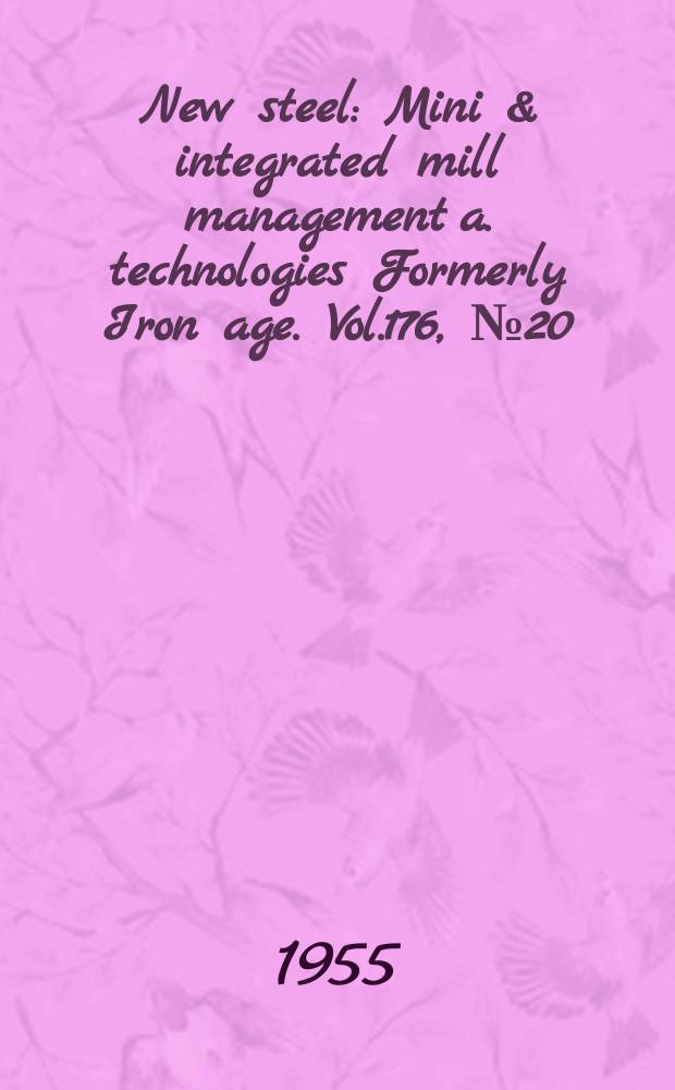 New steel : Mini & integrated mill management a. technologies [Formerly] Iron age. Vol.176, №20