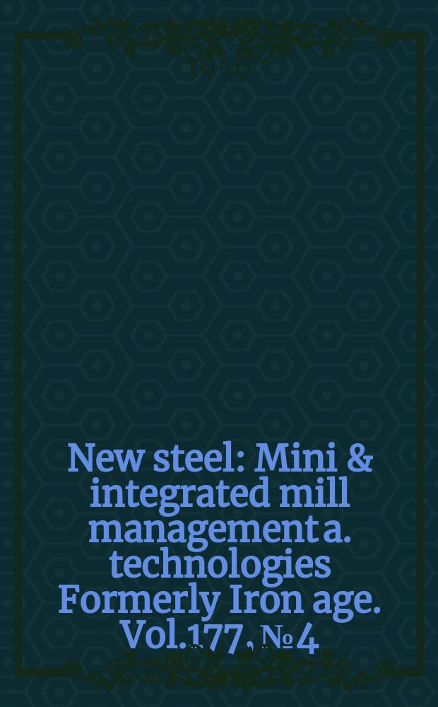 New steel : Mini & integrated mill management a. technologies [Formerly] Iron age. Vol.177, №4