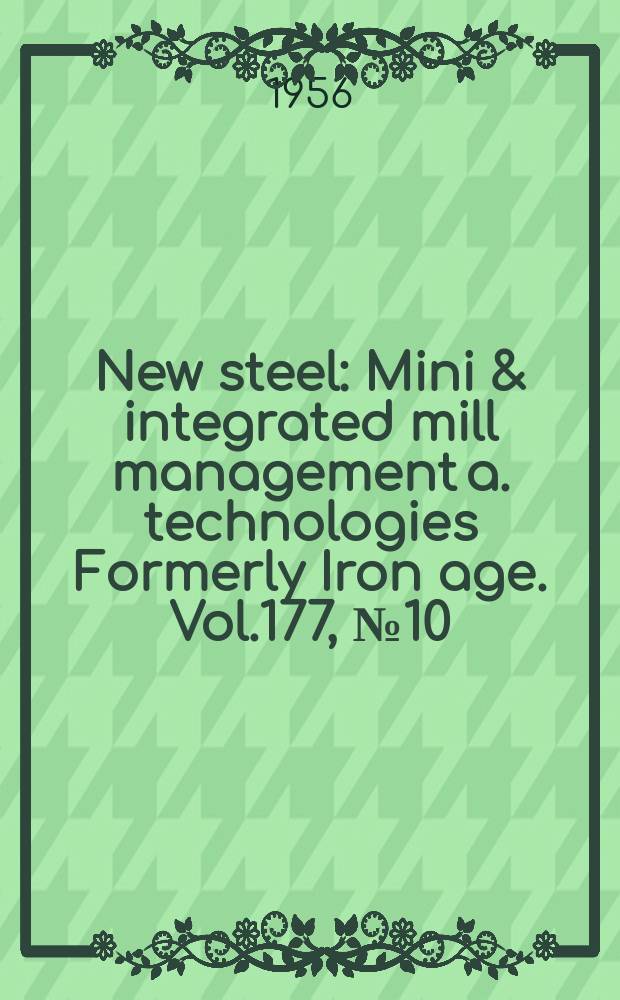 New steel : Mini & integrated mill management a. technologies [Formerly] Iron age. Vol.177, №10