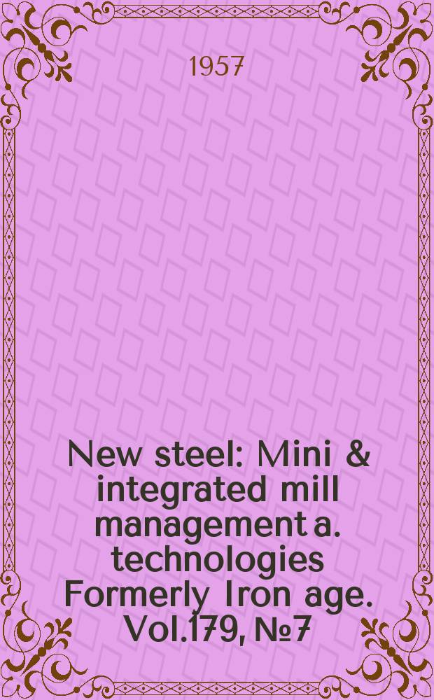 New steel : Mini & integrated mill management a. technologies [Formerly] Iron age. Vol.179, №7