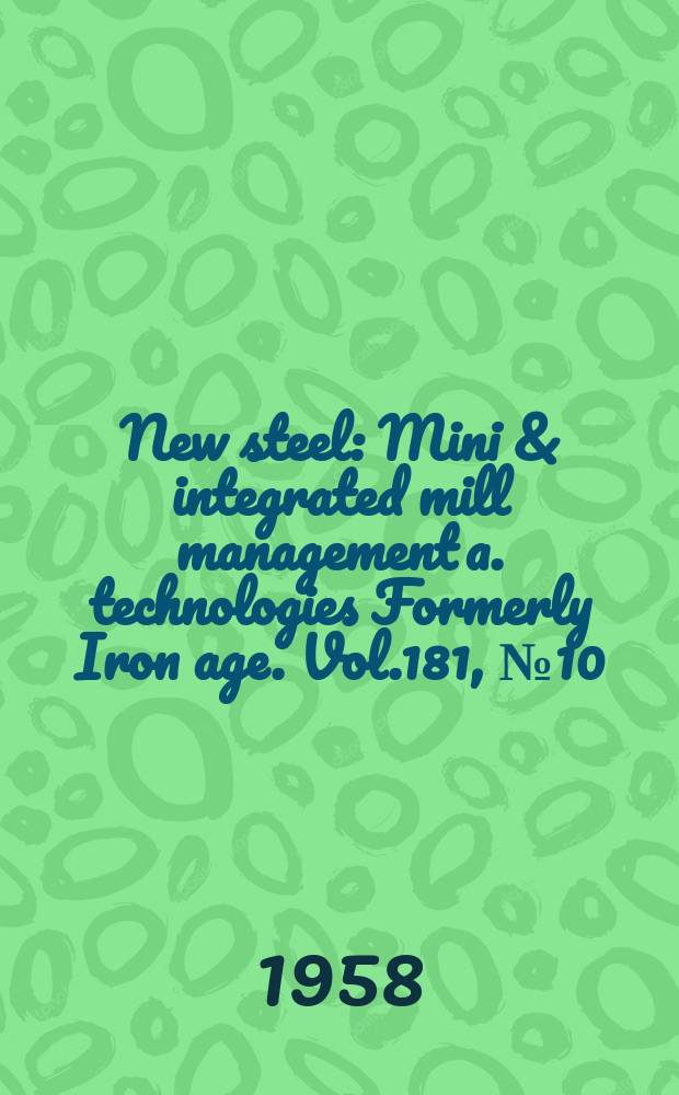 New steel : Mini & integrated mill management a. technologies [Formerly] Iron age. Vol.181, №10