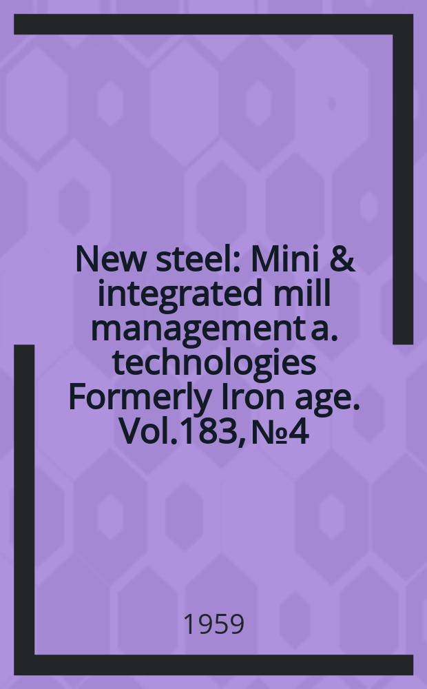 New steel : Mini & integrated mill management a. technologies [Formerly] Iron age. Vol.183, №4