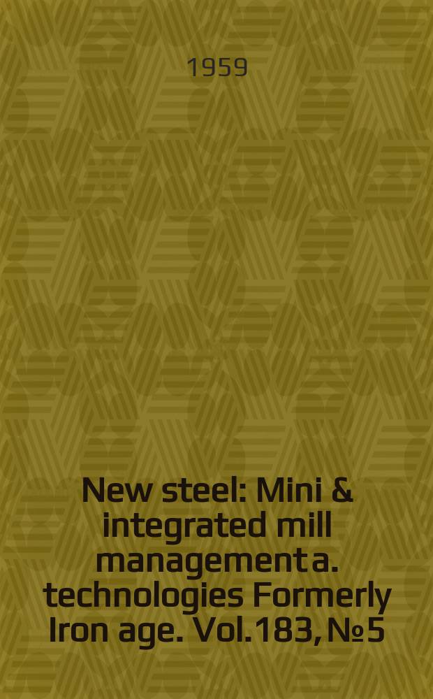 New steel : Mini & integrated mill management a. technologies [Formerly] Iron age. Vol.183, №5