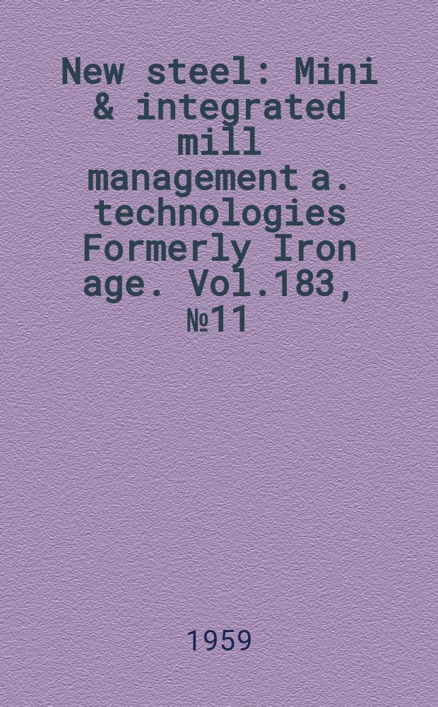 New steel : Mini & integrated mill management a. technologies [Formerly] Iron age. Vol.183, №11