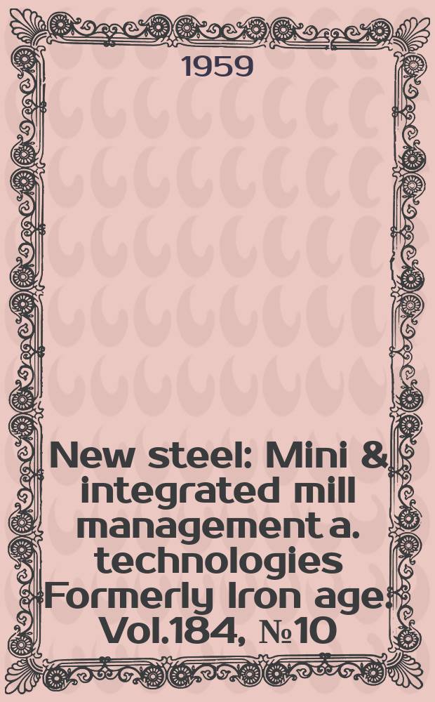 New steel : Mini & integrated mill management a. technologies [Formerly] Iron age. Vol.184, №10