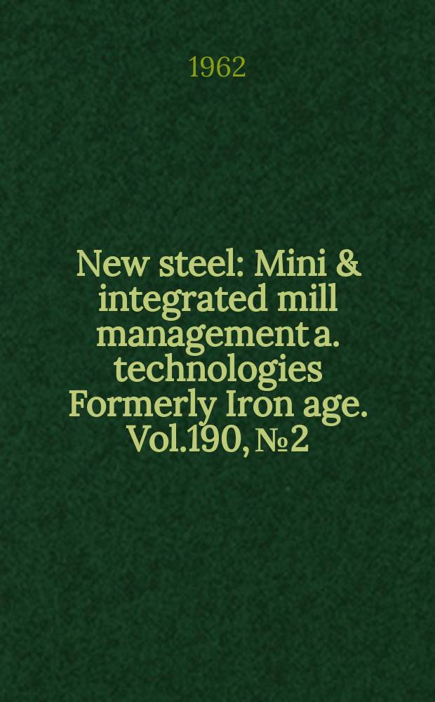 New steel : Mini & integrated mill management a. technologies [Formerly] Iron age. Vol.190, №2