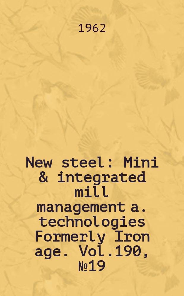 New steel : Mini & integrated mill management a. technologies [Formerly] Iron age. Vol.190, №19