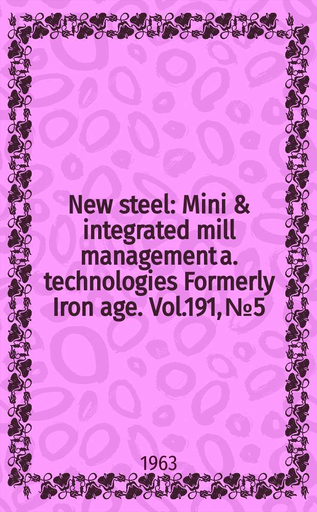 New steel : Mini & integrated mill management a. technologies [Formerly] Iron age. Vol.191, №5