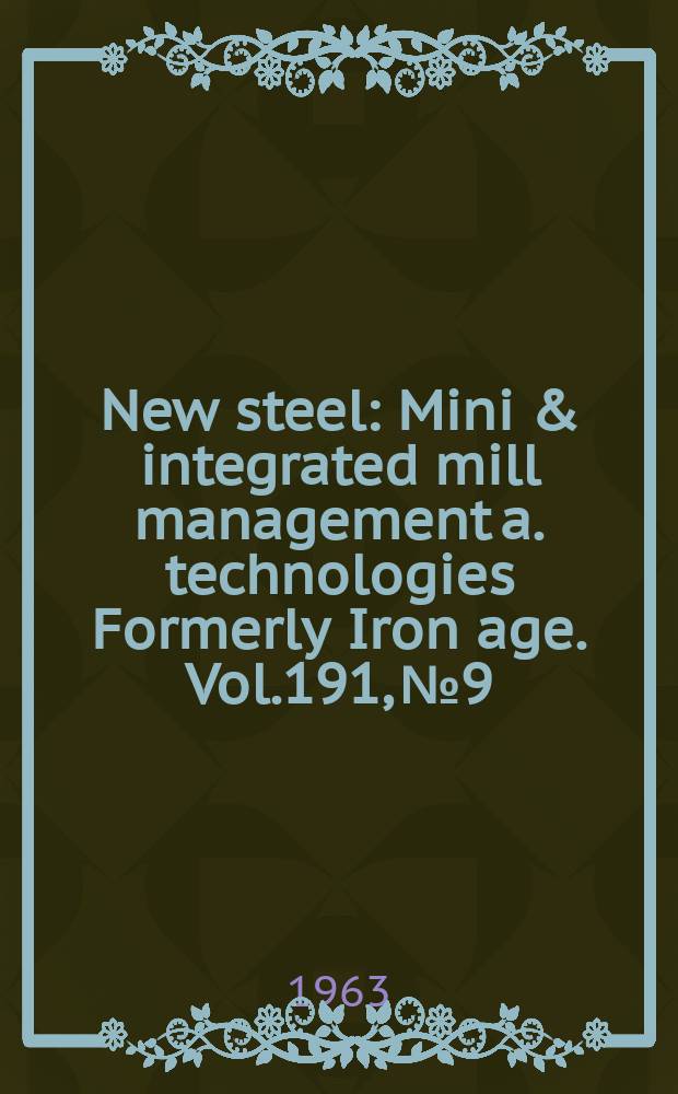 New steel : Mini & integrated mill management a. technologies [Formerly] Iron age. Vol.191, №9