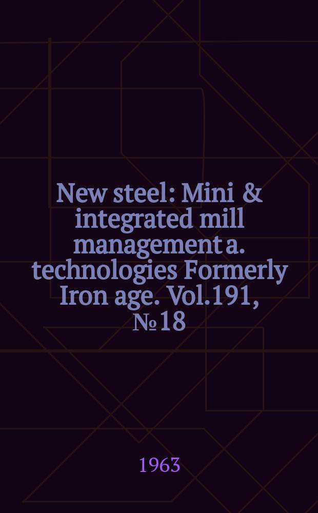 New steel : Mini & integrated mill management a. technologies [Formerly] Iron age. Vol.191, №18