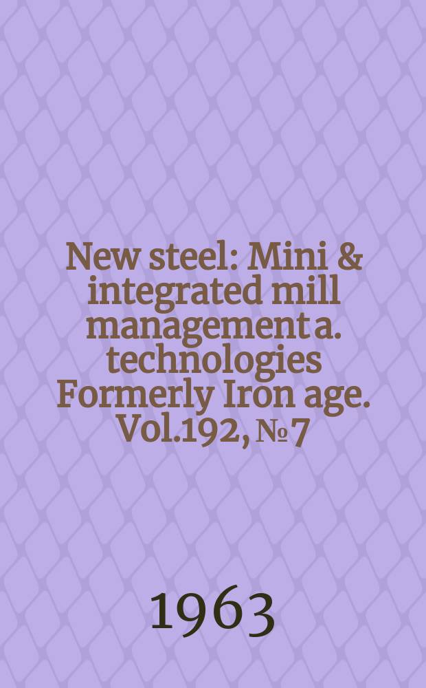 New steel : Mini & integrated mill management a. technologies [Formerly] Iron age. Vol.192, №7