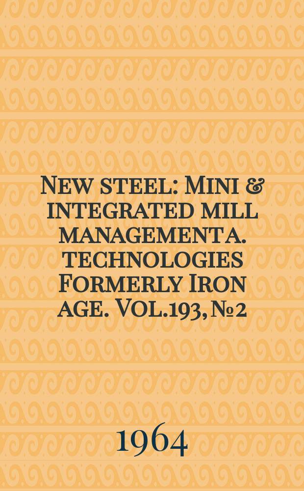 New steel : Mini & integrated mill management a. technologies [Formerly] Iron age. Vol.193, №2