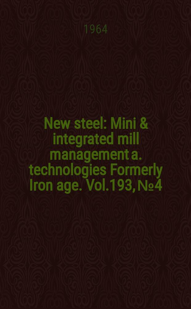 New steel : Mini & integrated mill management a. technologies [Formerly] Iron age. Vol.193, №4