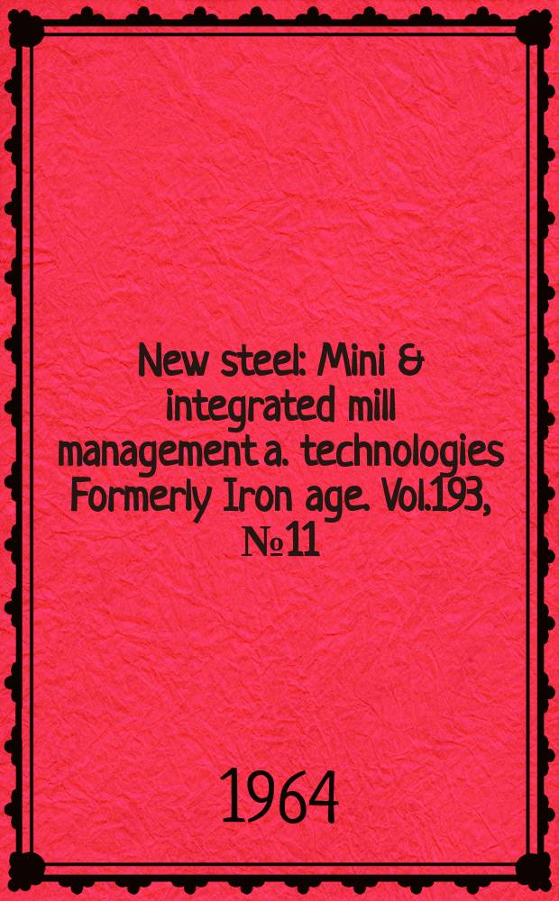 New steel : Mini & integrated mill management a. technologies [Formerly] Iron age. Vol.193, №11