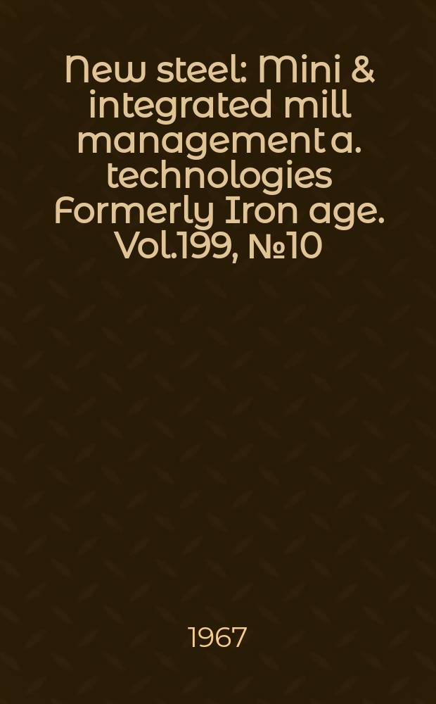 New steel : Mini & integrated mill management a. technologies [Formerly] Iron age. Vol.199, №10