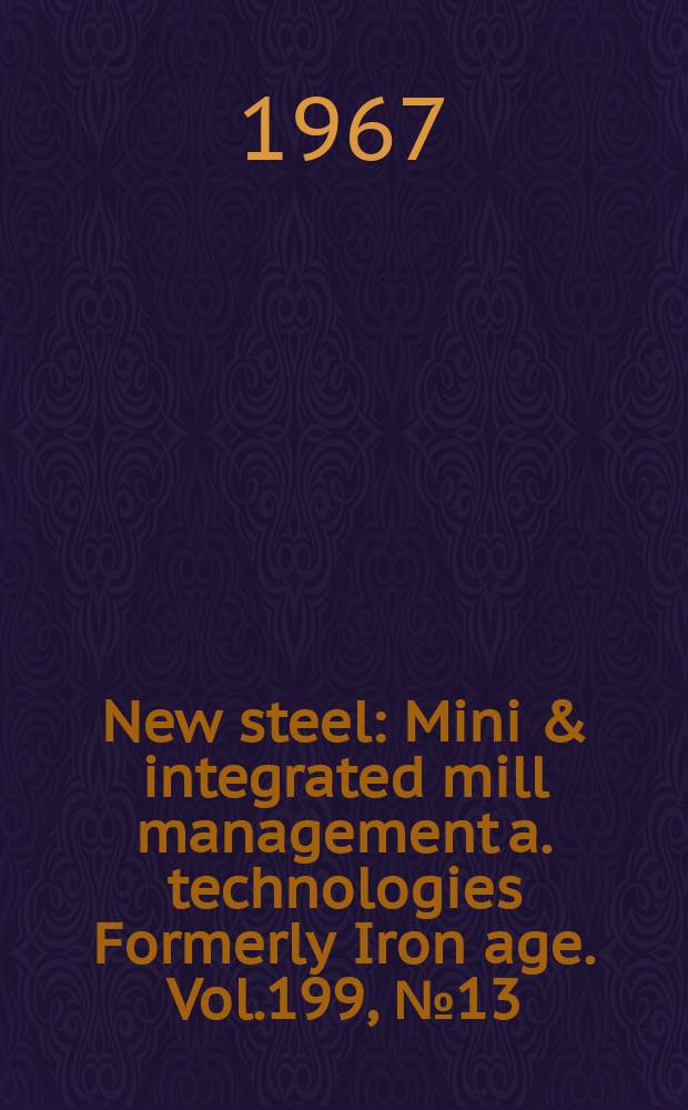New steel : Mini & integrated mill management a. technologies [Formerly] Iron age. Vol.199, №13