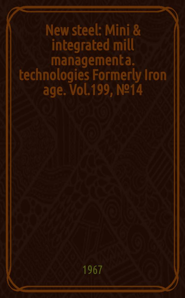 New steel : Mini & integrated mill management a. technologies [Formerly] Iron age. Vol.199, №14