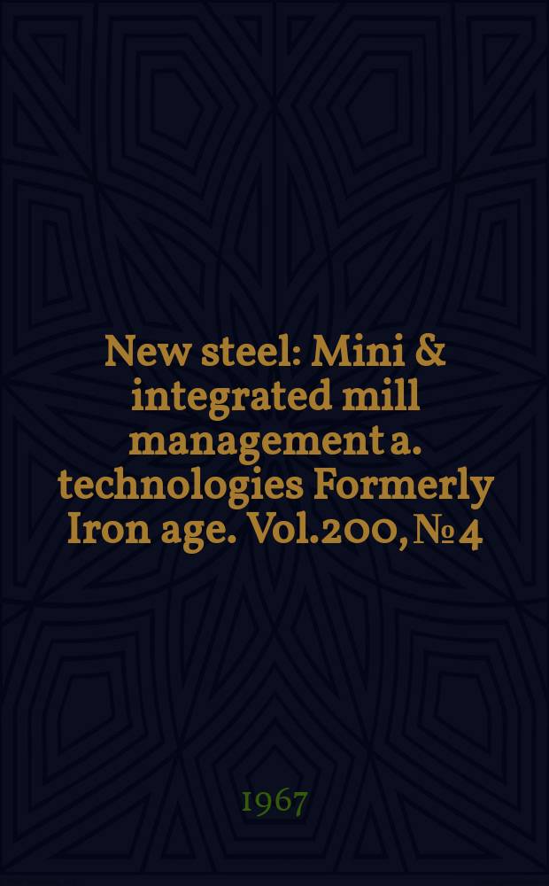 New steel : Mini & integrated mill management a. technologies [Formerly] Iron age. Vol.200, №4