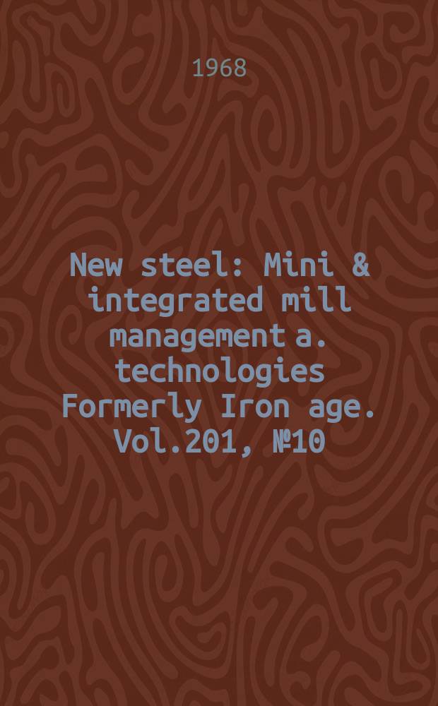 New steel : Mini & integrated mill management a. technologies [Formerly] Iron age. Vol.201, №10