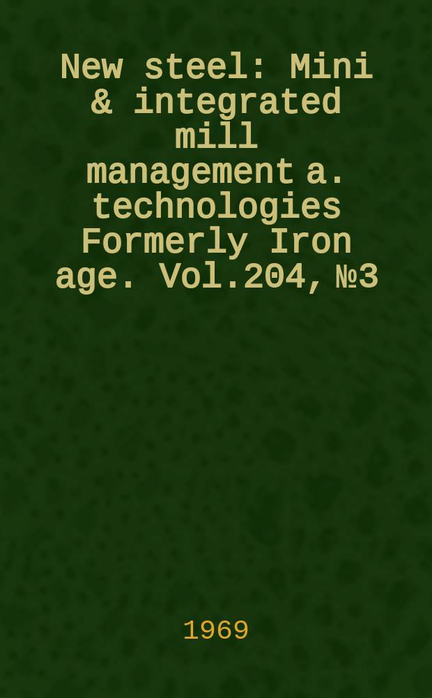 New steel : Mini & integrated mill management a. technologies [Formerly] Iron age. Vol.204, №3