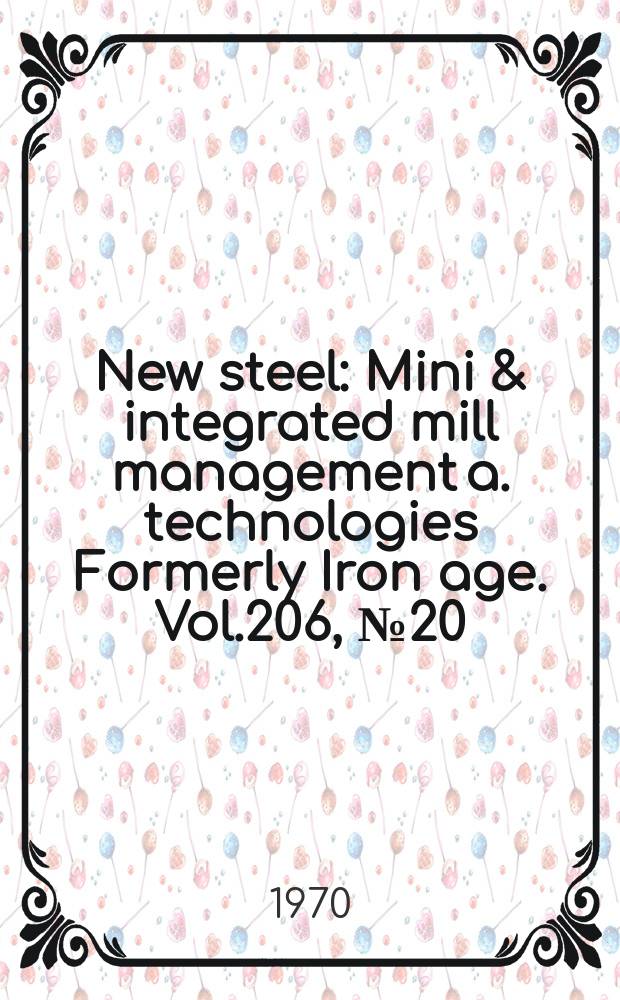 New steel : Mini & integrated mill management a. technologies [Formerly] Iron age. Vol.206, №20
