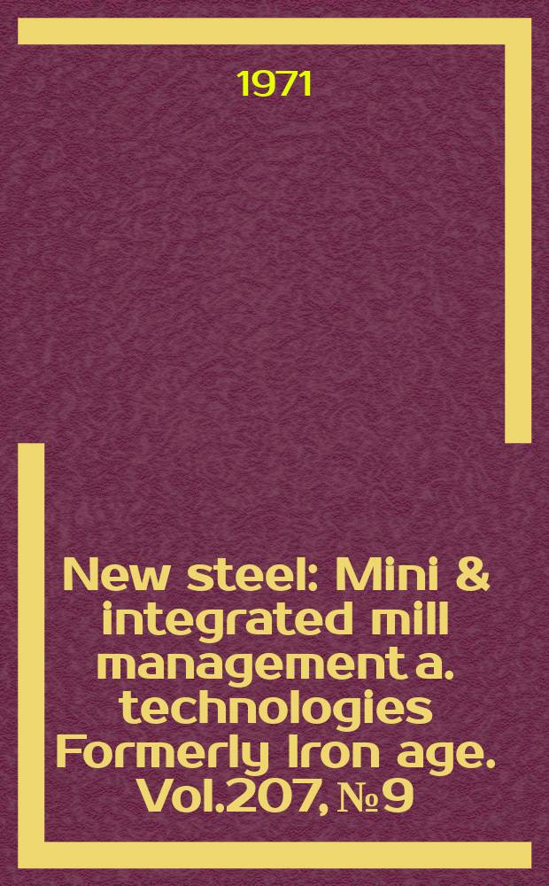 New steel : Mini & integrated mill management a. technologies [Formerly] Iron age. Vol.207, №9