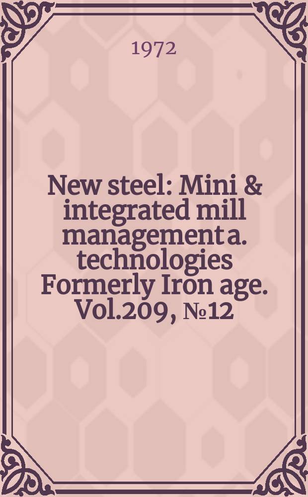 New steel : Mini & integrated mill management a. technologies [Formerly] Iron age. Vol.209, №12