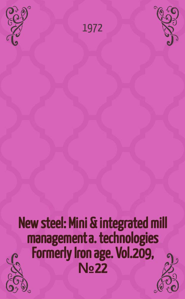 New steel : Mini & integrated mill management a. technologies [Formerly] Iron age. Vol.209, №22