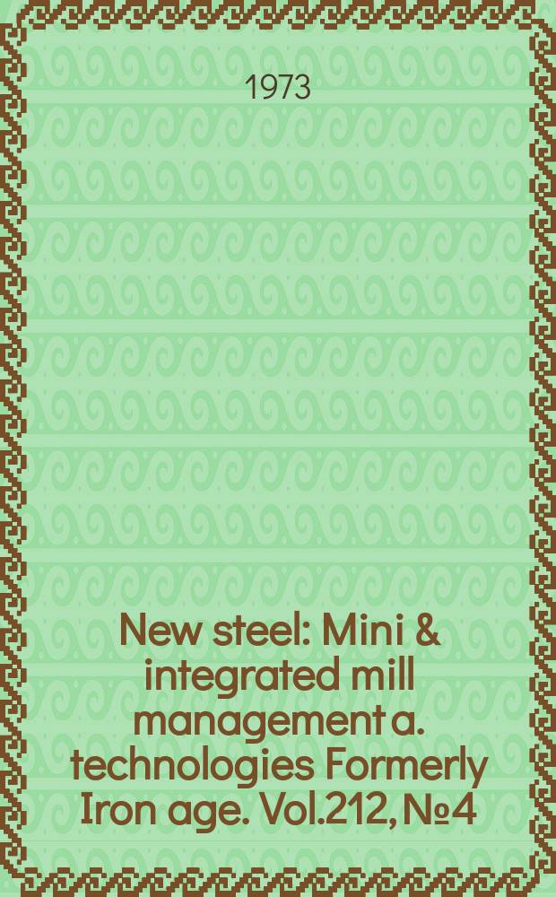New steel : Mini & integrated mill management a. technologies [Formerly] Iron age. Vol.212, №4