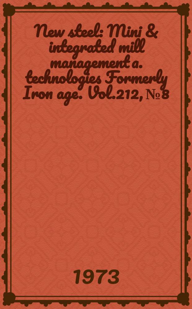 New steel : Mini & integrated mill management a. technologies [Formerly] Iron age. Vol.212, №8