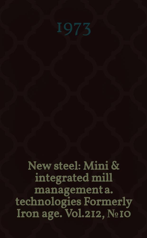 New steel : Mini & integrated mill management a. technologies [Formerly] Iron age. Vol.212, №10