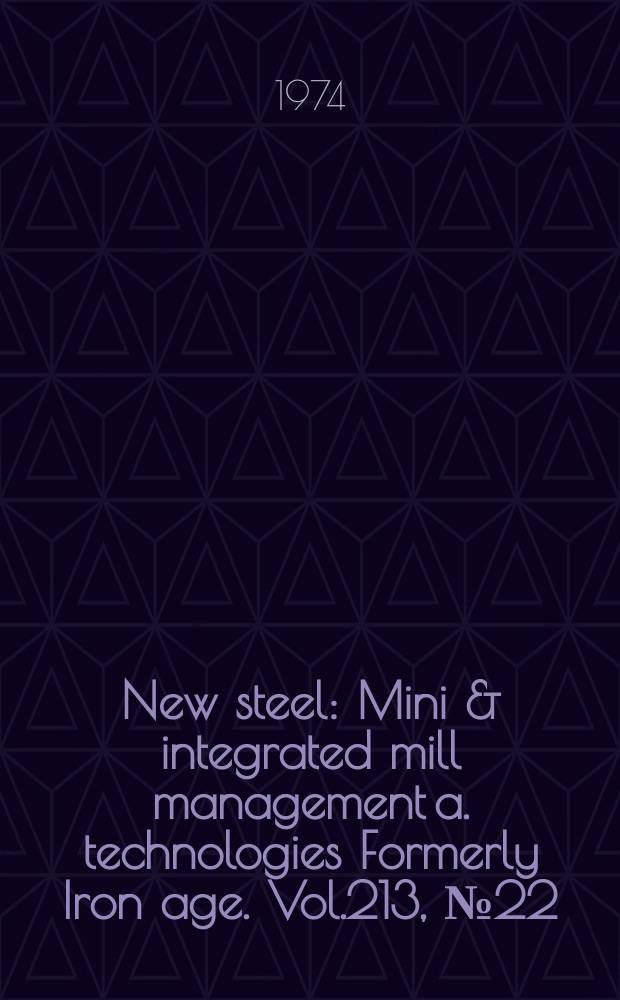 New steel : Mini & integrated mill management a. technologies [Formerly] Iron age. Vol.213, №22