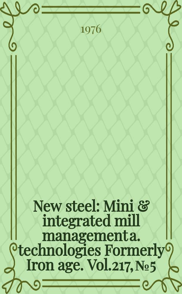 New steel : Mini & integrated mill management a. technologies [Formerly] Iron age. Vol.217, №5