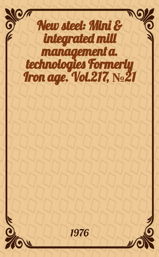 New steel : Mini & integrated mill management a. technologies [Formerly] Iron age. Vol.217, №21