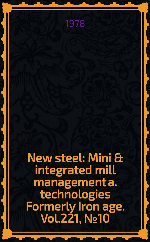 New steel : Mini & integrated mill management a. technologies [Formerly] Iron age. Vol.221, №10
