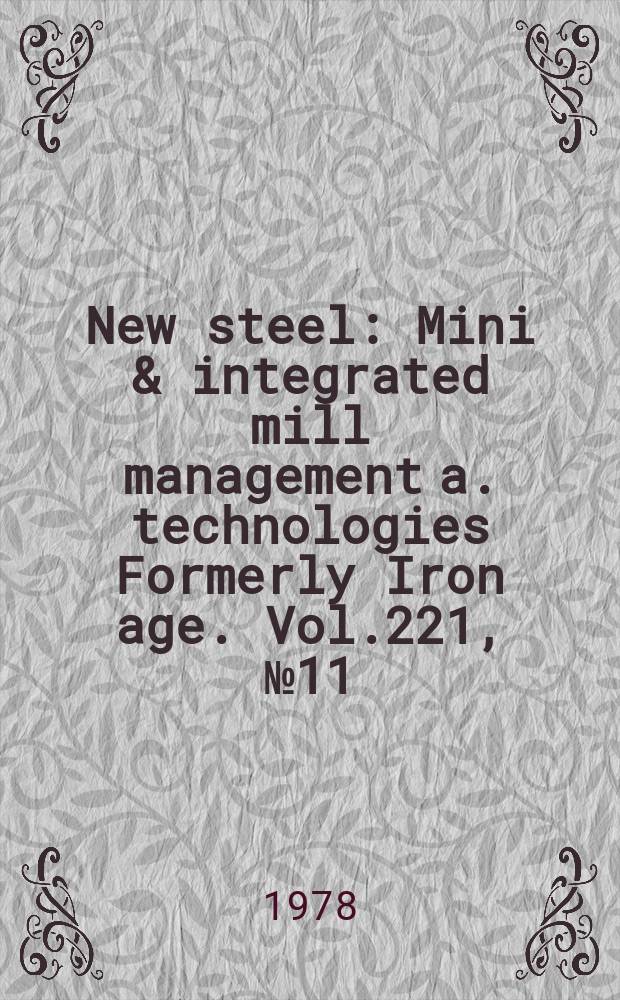 New steel : Mini & integrated mill management a. technologies [Formerly] Iron age. Vol.221, №11