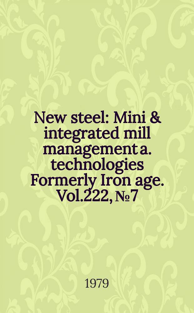 New steel : Mini & integrated mill management a. technologies [Formerly] Iron age. Vol.222, №7