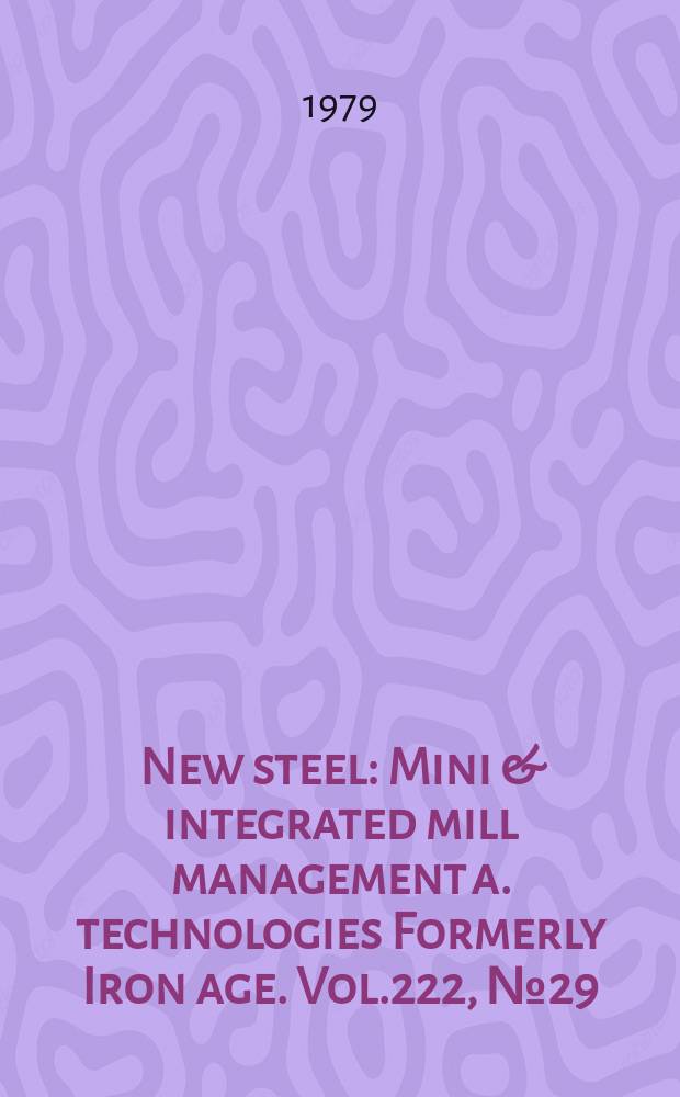 New steel : Mini & integrated mill management a. technologies [Formerly] Iron age. Vol.222, №29