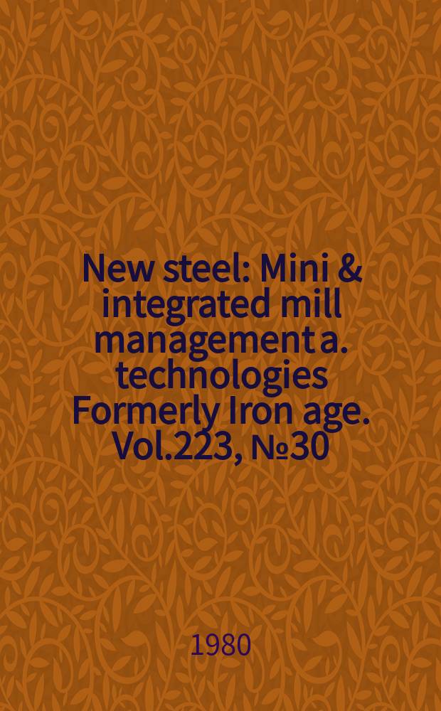 New steel : Mini & integrated mill management a. technologies [Formerly] Iron age. Vol.223, №30