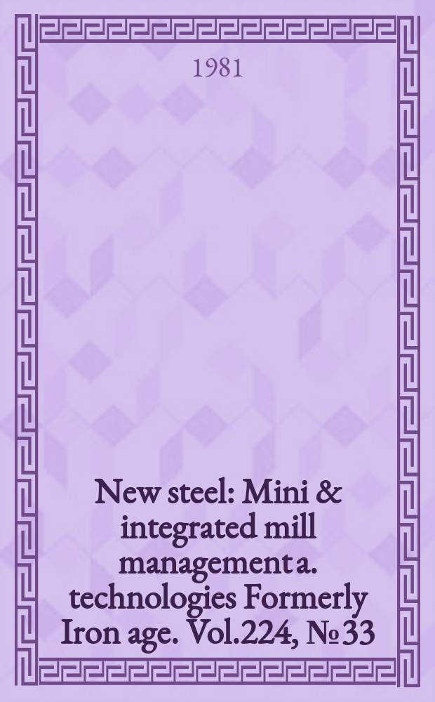 New steel : Mini & integrated mill management a. technologies [Formerly] Iron age. Vol.224, №33
