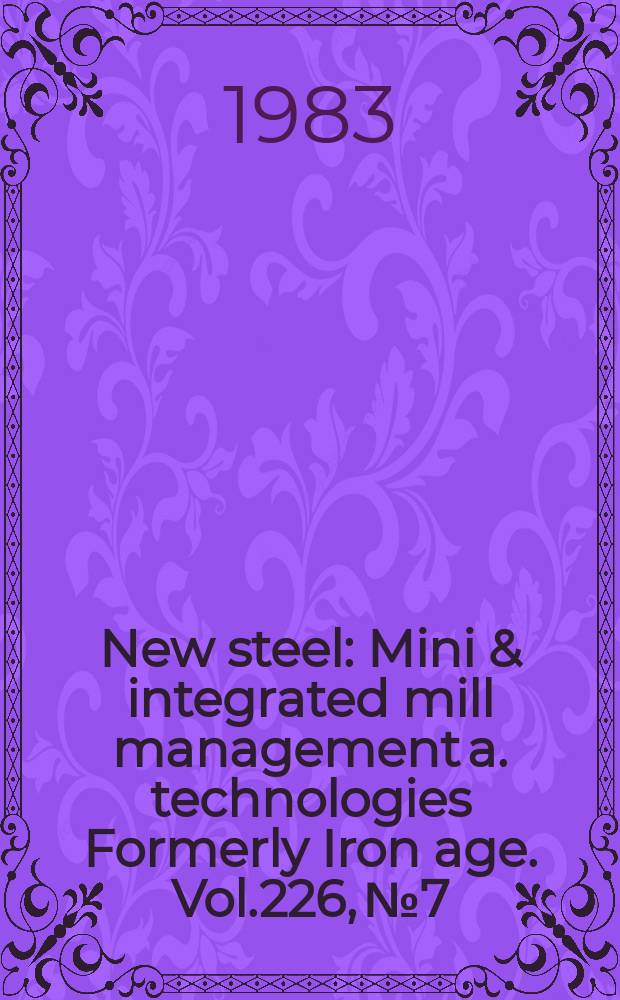New steel : Mini & integrated mill management a. technologies [Formerly] Iron age. Vol.226, №7