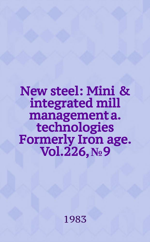 New steel : Mini & integrated mill management a. technologies [Formerly] Iron age. Vol.226, №9