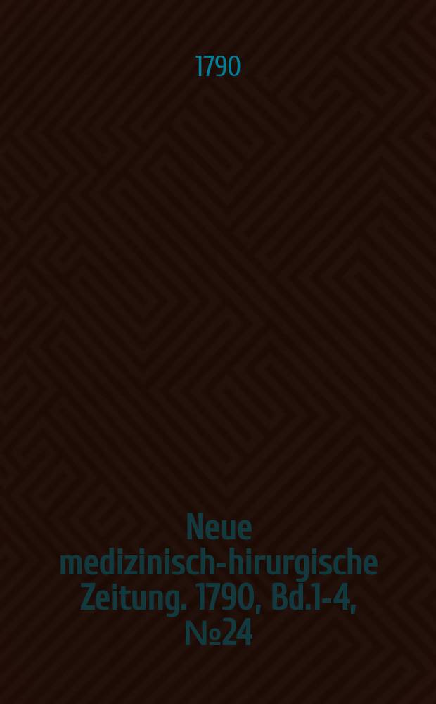 Neue medizinisch -chirurgische Zeitung. 1790, Bd.1-4, №24