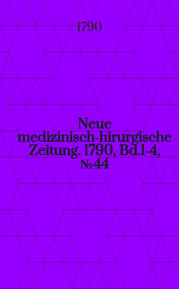 Neue medizinisch -chirurgische Zeitung. 1790, Bd.1-4, №44
