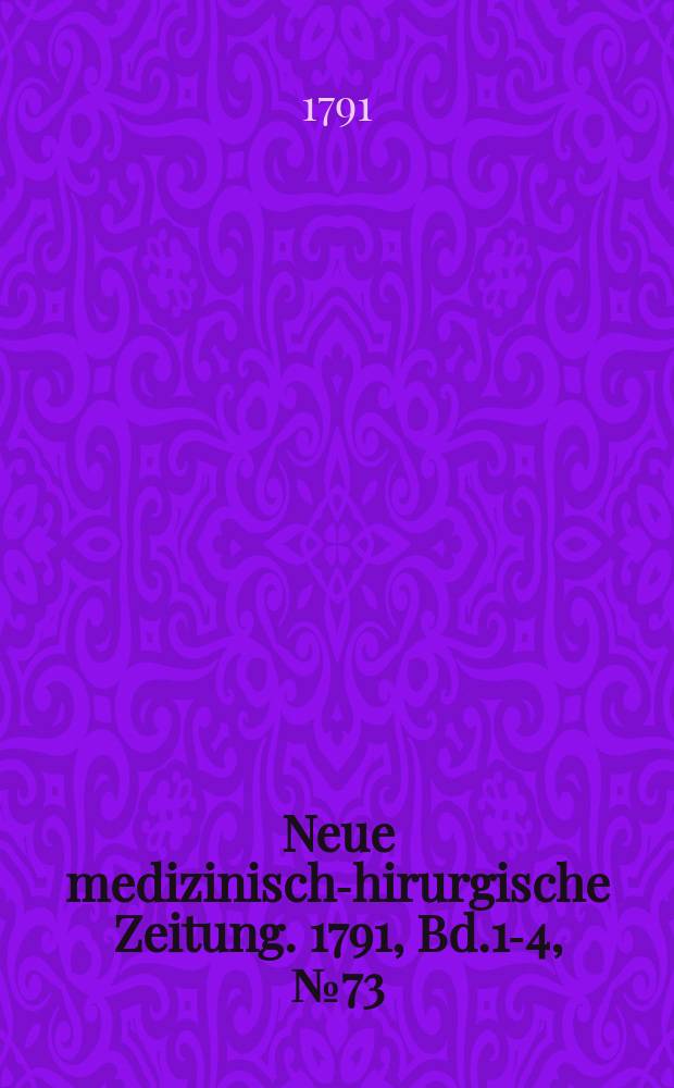 Neue medizinisch -chirurgische Zeitung. 1791, Bd.1-4, №73