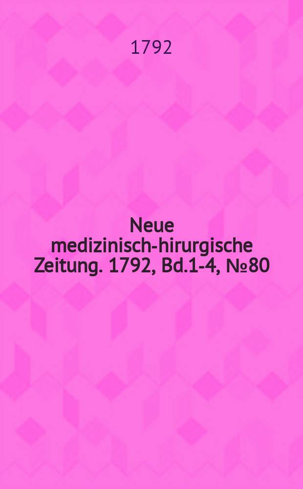Neue medizinisch -chirurgische Zeitung. 1792, Bd.1-4, №80