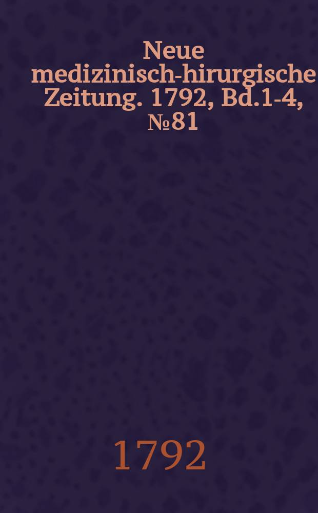 Neue medizinisch -chirurgische Zeitung. 1792, Bd.1-4, №81