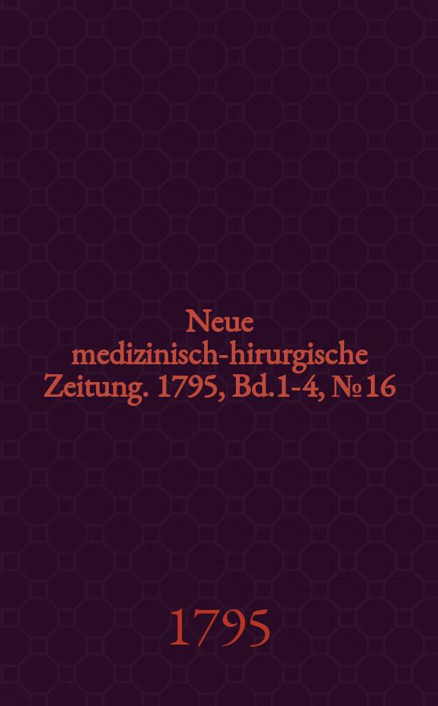 Neue medizinisch -chirurgische Zeitung. 1795, Bd.1-4, №16
